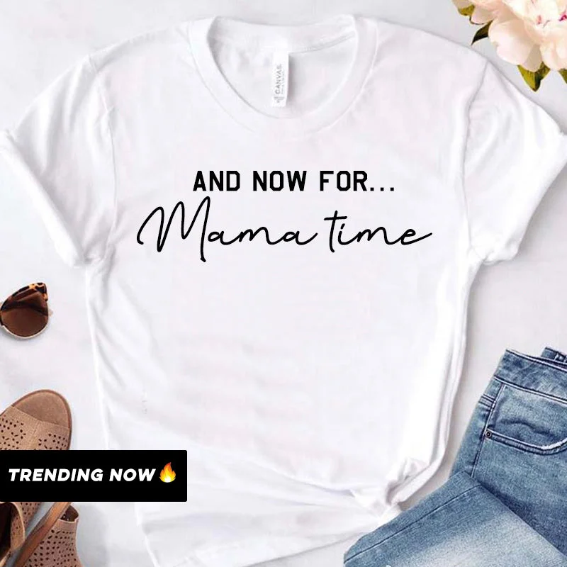 Now For Mama Time T-Shirt (MRK X) Confident Men's High