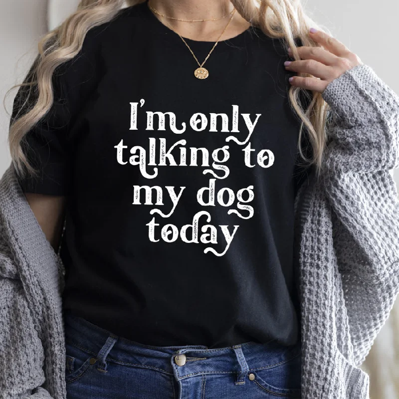 Only Talking To My Dog Today T-Shirt Earthy Men's Sustainable 