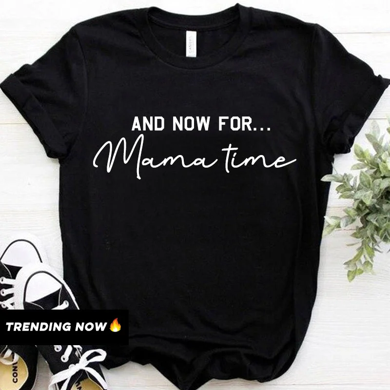 Now For Mama Time T-Shirt (MRK X) Practical Men's Quick